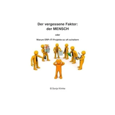 Abbildung von der vergessene Faktor: MENSCH: Warum ERP /IT Projekte so oft scheitern