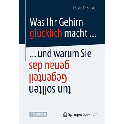 Abbildung von Was Ihr Gehirn glücklich macht . und warum Sie genau das Gegenteil tun sollten