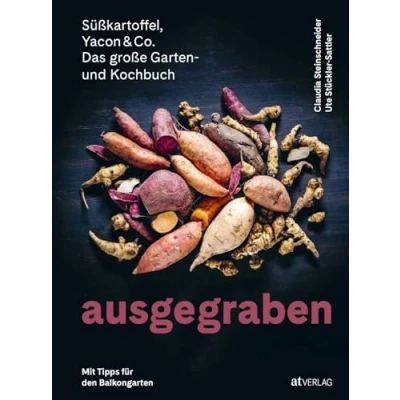 Abbildung von Ausgegraben Süßkartoffel, Yacon &amp; Co.: Topinambur pflanzen, Taro ernten, Knollenziest kochen Anbautipps und Rezepte für Knollengemüse. Das Garten ... Kochbuch. Mit Tipps den Balkongarten
