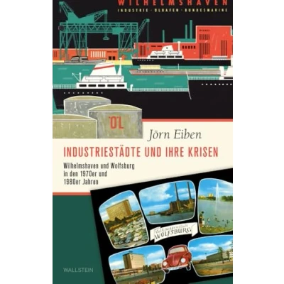 Abbildung von Industriestädte und ihre Krisen: Wilhelmshaven Wolfsburg in den 1970er 1980er Jahren (Stadt Zeit Geschichte)