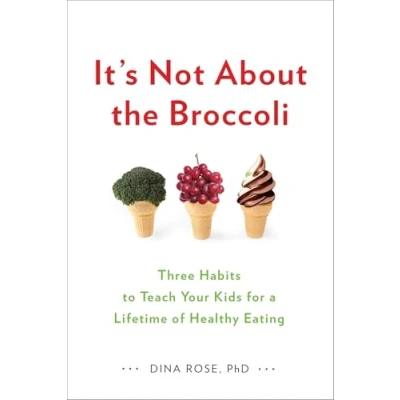 Abbildung von It&#039;s Not About the Broccoli: Three Habits to Teach Your Kids for a Lifetime of Healthy Eating