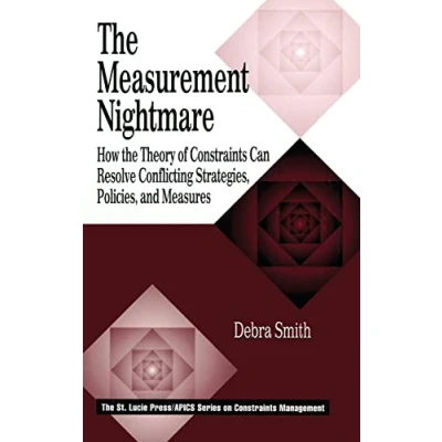 Abbildung von the Measurement Nightmare: How Theory of Constraints Can Resolve Conflicting Strategies, Policies, and Measures (St. Lucie Press/Apics Series on Management,)