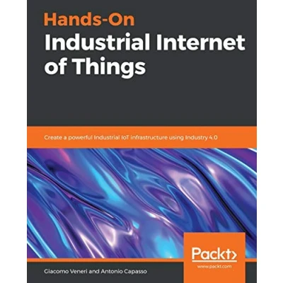 Abbildung von Hands On Industrial Internet of Things: Create a powerful IoT infrastructure using Industry 4.0