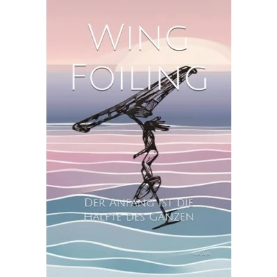 Abbildung von Wing Foiling: Der Anfang ist die Hälfte des Ganzen