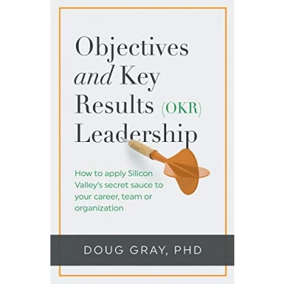 Abbildung von Objectives + Key Results (OKR) Leadership: How to apply Silicon Valley’s secret sauce your career, team or organization