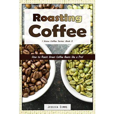 Abbildung von Roasting Coffee: How to Roast Green Coffee Beans like a Pro (I Know Coffee, Band 3)