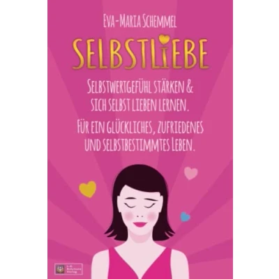 Abbildung von Selbstliebe: Selbstwertgefühl stärken &amp; sich selbst lieben lernen. Für ein glückliches, zufriedenes und selbstbestimmtes Leben.