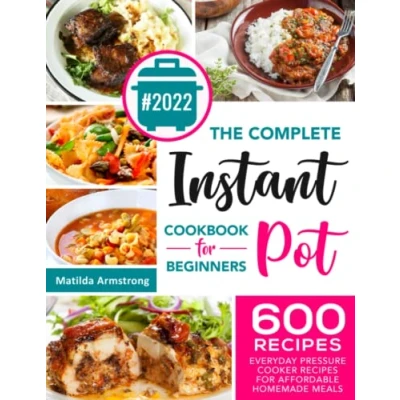 Abbildung von The Complete Instant Pot Cookbook For Beginners: 600 Everyday Pressure Cooker recipes Affordable Homemade Meals (Instant cookbook, Band 1)