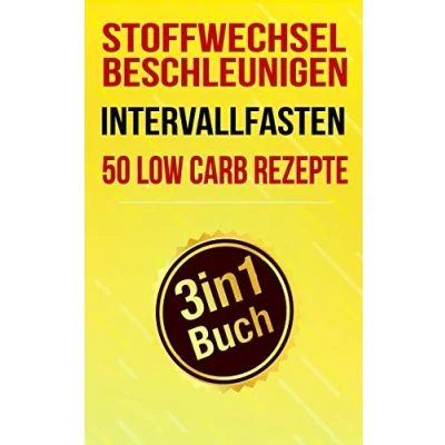 Abbildung von Stoffwechsel beschleunigen, Intervallfasten &amp; 50 Low Carb Rezepte: Schnell abnehmen ohne Hunger (3in1 Buch) (Abnehmen Buch Box, Band 2)