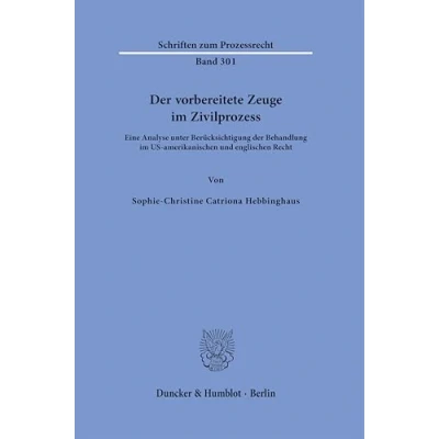 Abbildung von der vorbereitete Zeuge im Zivilprozess: Eine Analyse unter Berücksichtigung Behandlung US amerikanischen und englischen Recht (Schriften zum Prozessrecht)