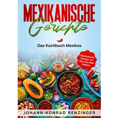 Abbildung von Mexikanische Gerichte: Das Kochbuch Mexikos Rezepte von Tacos bis Mole Poblano