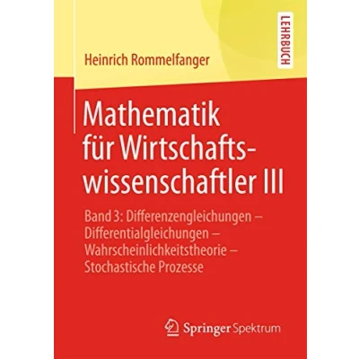 Abbildung von Mathematik für Wirtschaftswissenschaftler III: Band 3: Differenzengleichungen Differentialgleichungen Wahrscheinlichkeitstheorie Stochastische Prozesse