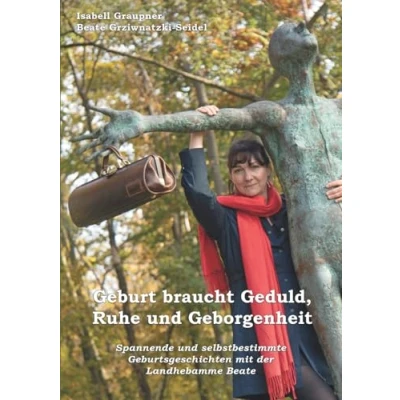 Abbildung von Geburt braucht Geduld, Ruhe und Geborgenheit: spannende selbstbestimmte Geburtsgeschichten mit der Landhebamme Beate Kurze ... das perfekte Geschenk für werdende Mamas