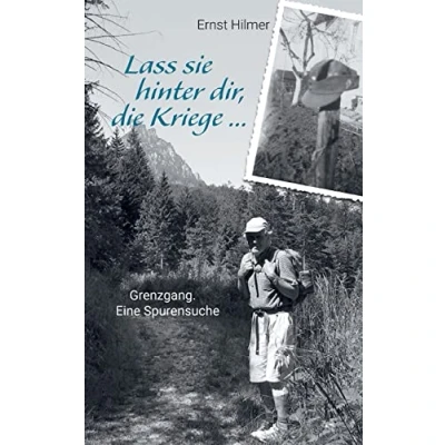 Abbildung von Lass sie hinter dir, die Kriege …: Grenzgang. Eine Spurensuche