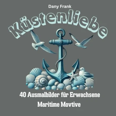 Abbildung von Malbuch für Erwachsene: Küstenliebe: 40 verschiedene Ausmalbilder Erwachsene, maritime Motive, Achtsamkeit und Kreativität