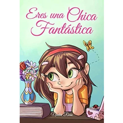 Abbildung von Eres Una Chica Fantástica: colección de historias inspiradoras sobre el valor, la amistad, fuerza interior y autoconfianza (Libros Motivadores para Niños, Band 1)