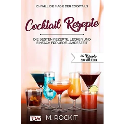 Abbildung von ICH WILL DIE MAGIE DER COCKTAILS, Besten Rezepte, lecker und einfach für jede Jahreszeit: 66 Rezepte zum verlieben