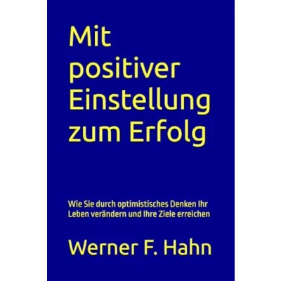 Abbildung von Mit positiver Einstellung zum Erfolg: Wie Sie durch optimistisches Denken Ihr Leben verändern und Ihre Ziele erreichen