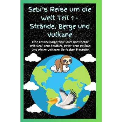 Abbildung von Sebi’s Reise um die Welt Teil 1 Strände, Berge und Vulkane: Eine Entdeckungsreise über Kontinente mit Sebi dem Faultier, Peter Pelikan ... Freunden (Sebi’s Dschungelabenteuer)