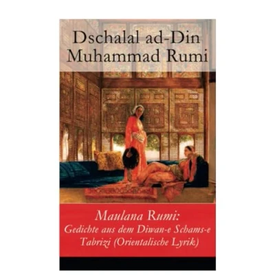 Abbildung von Maulana Rumi: Gedichte aus dem Diwan e Schams Tabrizi (Orientalische Lyrik)