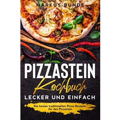 Abbildung von Pizzastein Kochbuch lecker und einfach: Die besten traditionellen Pizza Rezepte für den