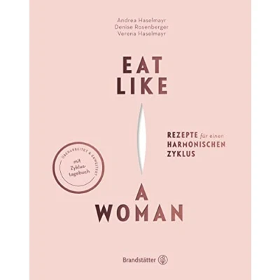 Abbildung von Eat like a Woman: Rezepte für einen harmonischen Zyklus. Mit pflanzlicher Ernährung, Yoga Übungen und Entspannungstechniken Menstruationsbeschwerden lindern. Zyklus Tagebuch