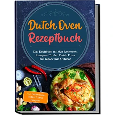 Abbildung von Dutch Oven Rezeptbuch: Das Kochbuch mit den leckersten Rezepten für Indoor und Outdoor inkl. Basiswissen, Soßen &amp; Brot