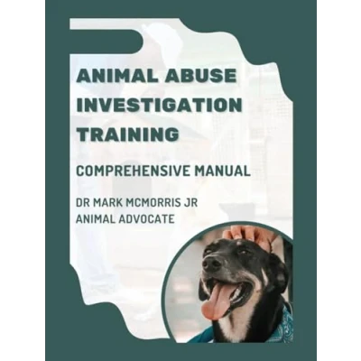 Abbildung von Animal ABUSE INVESTIGATION TRAINING COMPREHENSIVE MANUAL: A Practical Guide for Law Enforcement, Control Officers, and Welfare Professionals
