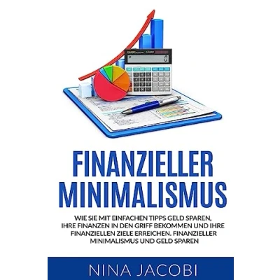 Abbildung von Finanzieller Minimalismus: Wie Sie mit einfachen Tipps Geld sparen, Ihre Finanzen in den Griff bekommen und finanziellen Ziele erreichen. Minimalismus sparen.