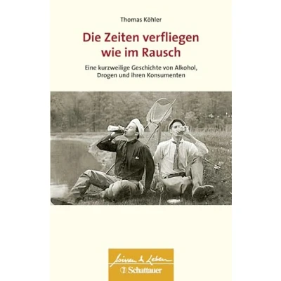 Abbildung von Die Zeiten verfliegen wie im Rausch (Wissen &amp; Leben): Eine kurzweilige Geschichte von Alkohol, Drogen und ihren Konsumenten