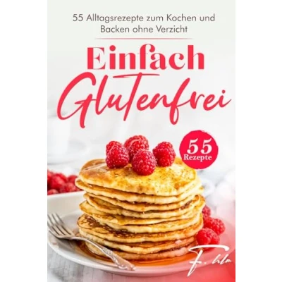 Abbildung von Einfach Glutenfrei: 55 Alltagsrezepte zum Kochen und Backen ohne Verzicht