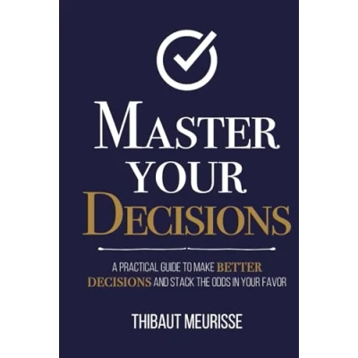 Abbildung von Master Your Decisions: A Practical Guide to Make Better Decisions and Stack the Odds in Favor (Mastery Series, Band 10)