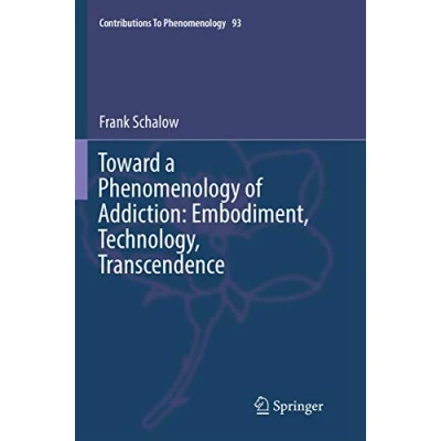 Abbildung von Toward a Phenomenology of Addiction: Embodiment, Technology, Transcendence (Contributions to Phenomenology, 93, Band 93)