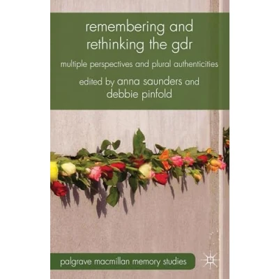 Abbildung von Remembering and Rethinking the GDR: Multiple Perspectives Plural Authenticities (Palgrave Macmillan Memory Studies)