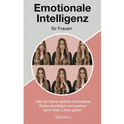 Abbildung von Emotionale Intelligenz für Frauen: „Wie Du Deine Gefühle kontrollierst, Stress bewältigst und positiver durch Dein Leben gehst.“