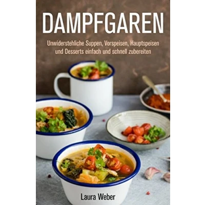 Abbildung von Dampfgaren: Unwiderstehliche Suppen, Vorspeisen, Hauptspeisen und Desserts einfach schnell zubereiten