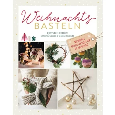 Abbildung von Weihnachtsbasteln: Festlich schön schmücken &amp; dekorieren. Nachhaltige Kreativ Projekte für die Adventszeit