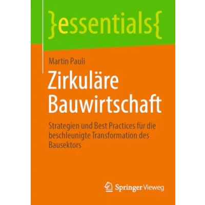 Abbildung von Zirkuläre Bauwirtschaft: Strategien und Best Practices für die beschleunigte Transformation des Bausektors (essentials)
