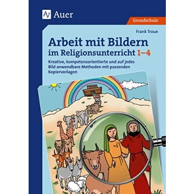 Abbildung von Arbeit mit Bildern im Religionsunterricht 1 4: Kreative, kompetenzorientierte und auf jedes Bild anwendbare Methoden passenden Kopiervorlagen (1. bis 4. Klasse)