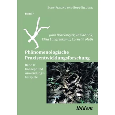 Abbildung von Phänomenologische Praxisentwicklungsforschung Band II: Konzept und Anwendungsbeispiele (Body Feeling Body Bildung, 7)