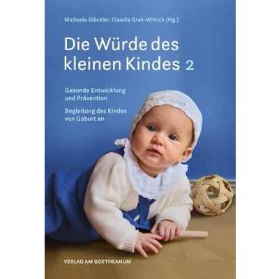 Abbildung von Die Würde des kleinen Kindes: Was erhält das kleine Kind gesund? Pflege und Erziehung in den ersten drei Lebensjahren