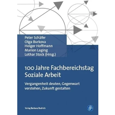 Abbildung von 100 Jahre Fachbereichstag Soziale Arbeit: Vergangenheit deuten, Gegenwart verstehen, Zukunft gestalten