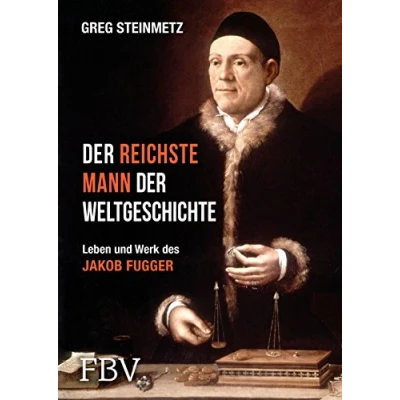 Abbildung von der reichste Mann Weltgeschichte: Leben und Werk des Jakob Fugger