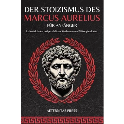 Abbildung von Der Stoizismus des Marcus Aurelius für Anfänger: Lebenslektionen und persönliches Wachstum vom Philosophenkaiser.