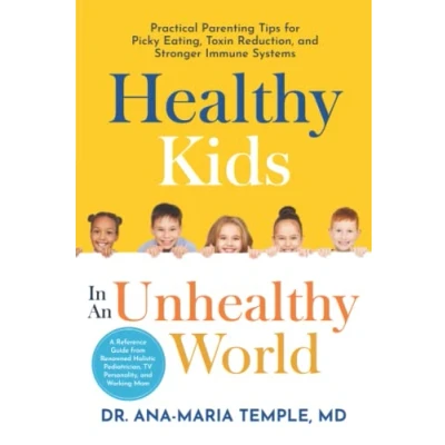 Abbildung von Healthy Kids In An Unhealthy World: Practical Parenting Tips for Picky Eating, Toxin Reduction, and Stronger Immune Systems