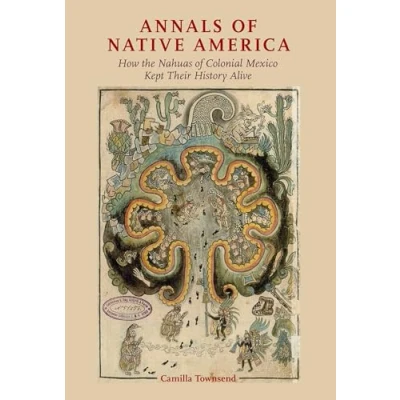 Abbildung von Annals of Native America: How the Nahuas Colonial Mexico Kept Their History Alive
