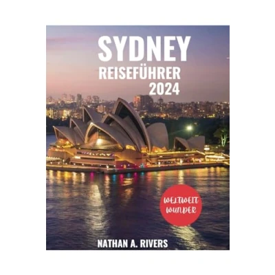 Abbildung von SYDNEY REISEFÜHRER 2024: Ein umfassender Reiseführer zur Erkundung des ikonischen Juwels Australiens für Erstbesucher (World&#039;s Wonders, Band 36)