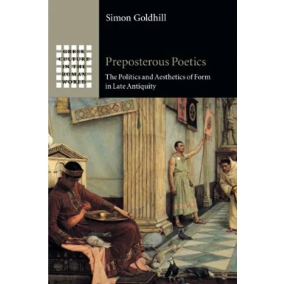 Abbildung von Preposterous Poetics: the Politics and Aesthetics of Form in Late Antiquity (Greek Culture Roman World)