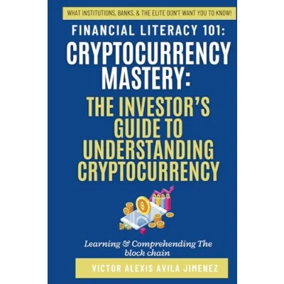 Abbildung von Financial Literacy 101: Cryptocurrency Mastery: The Investor’s Guide to Understanding Cryptocurrency: Insights into Blockchain, Digital Assets, Meta Verse, Bitcoin ETF, Energy Solutions, &amp; More