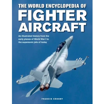 Abbildung von Fighter Aircraft, the World Encyclopedia of: An illustrated history from early planes of War I to supersonic jets today